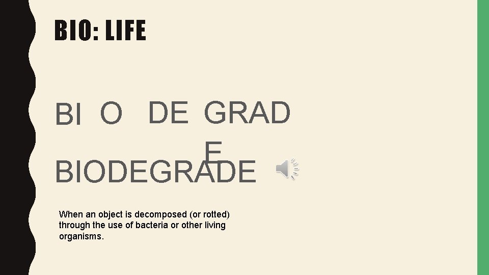 BIO: LIFE BI O DE GRAD E BIODEGRADE When an object is decomposed (or