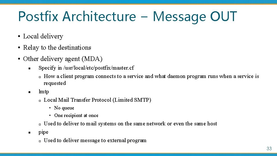Postfix Architecture – Message OUT • Local delivery • Relay to the destinations •