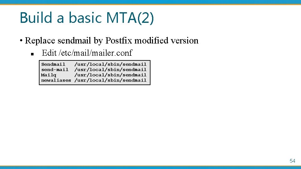 Build a basic MTA(2) • Replace sendmail by Postfix modified version n Edit /etc/mailer.