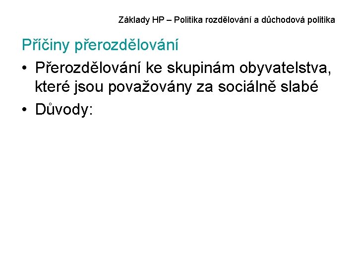 Základy HP – Politika rozdělování a důchodová politika Příčiny přerozdělování • Přerozdělování ke skupinám