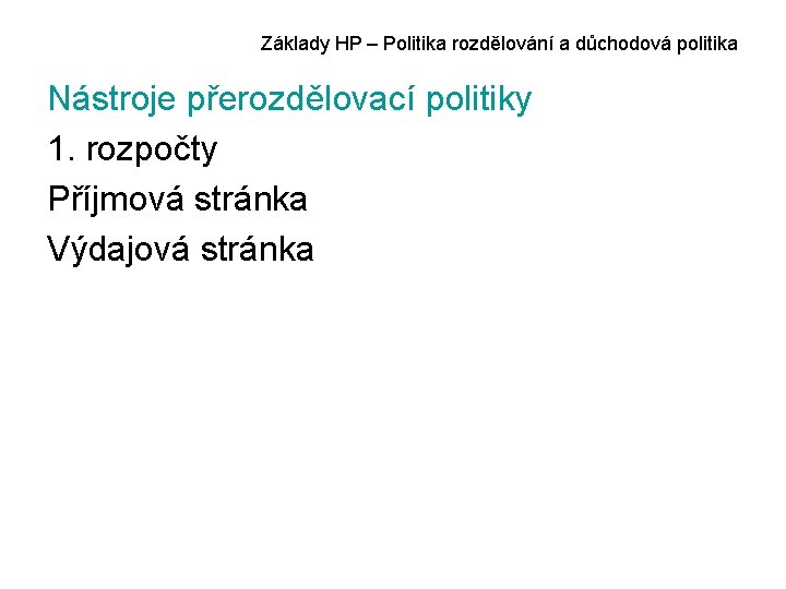 Základy HP – Politika rozdělování a důchodová politika Nástroje přerozdělovací politiky 1. rozpočty Příjmová