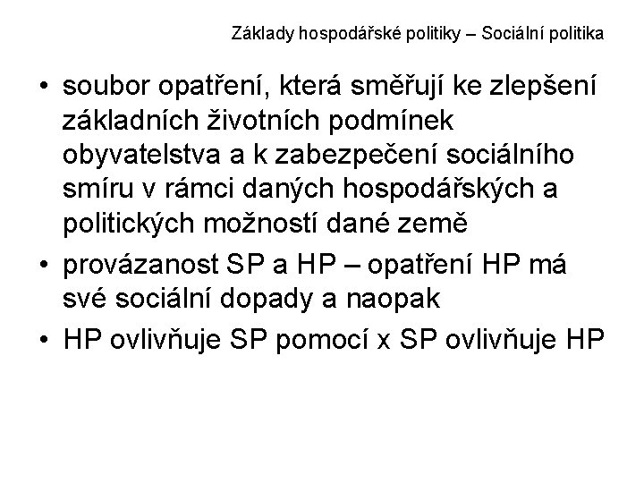 Základy hospodářské politiky – Sociální politika • soubor opatření, která směřují ke zlepšení základních