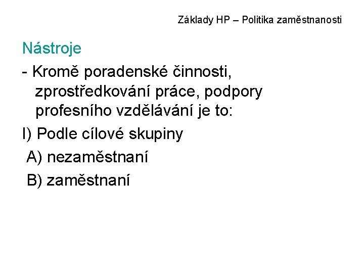 Základy HP – Politika zaměstnanosti Nástroje - Kromě poradenské činnosti, zprostředkování práce, podpory profesního