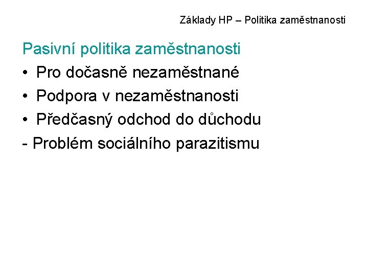 Základy HP – Politika zaměstnanosti Pasivní politika zaměstnanosti • Pro dočasně nezaměstnané • Podpora