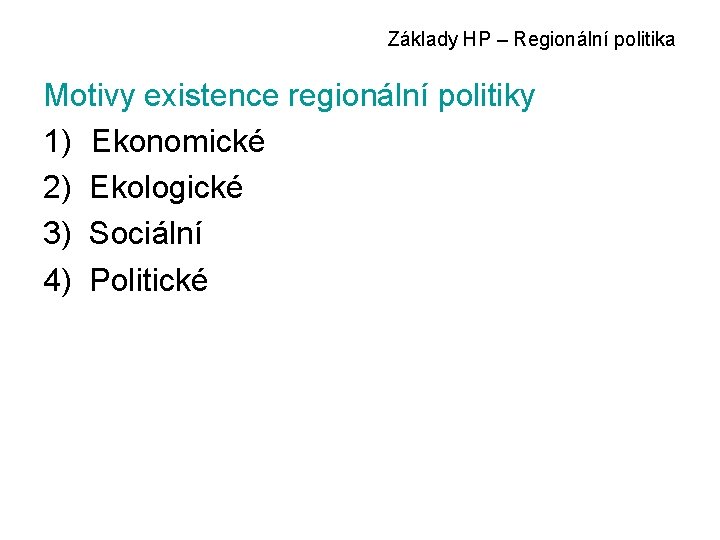 Základy HP – Regionální politika Motivy existence regionální politiky 1) Ekonomické 2) Ekologické 3)