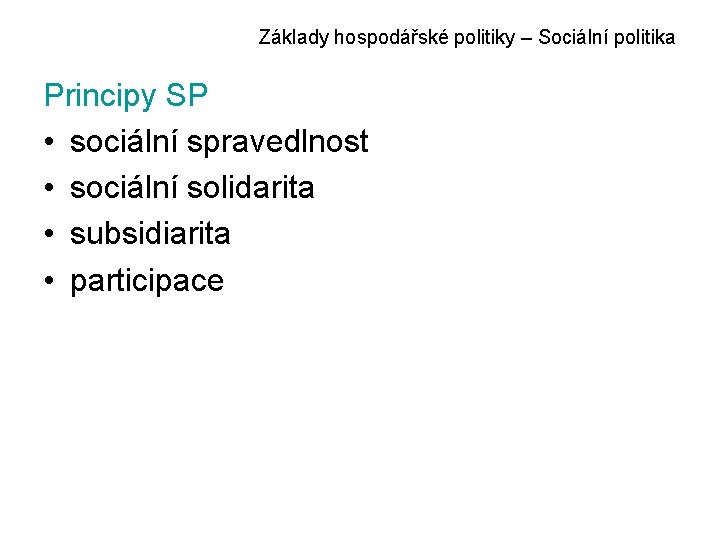 Základy hospodářské politiky – Sociální politika Principy SP • sociální spravedlnost • sociální solidarita