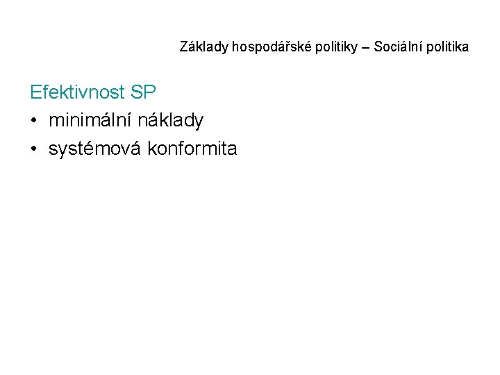 Základy hospodářské politiky – Sociální politika Efektivnost SP • minimální náklady • systémová konformita