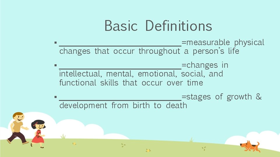 Basic Definitions § _______________=measurable physical changes that occur throughout a person’s life § _______________=changes