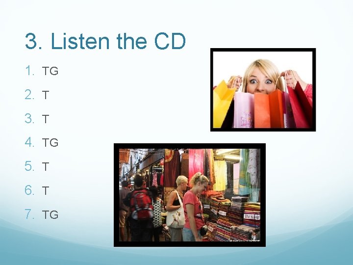 3. Listen the CD 1. TG 2. T 3. T 4. TG 5. T