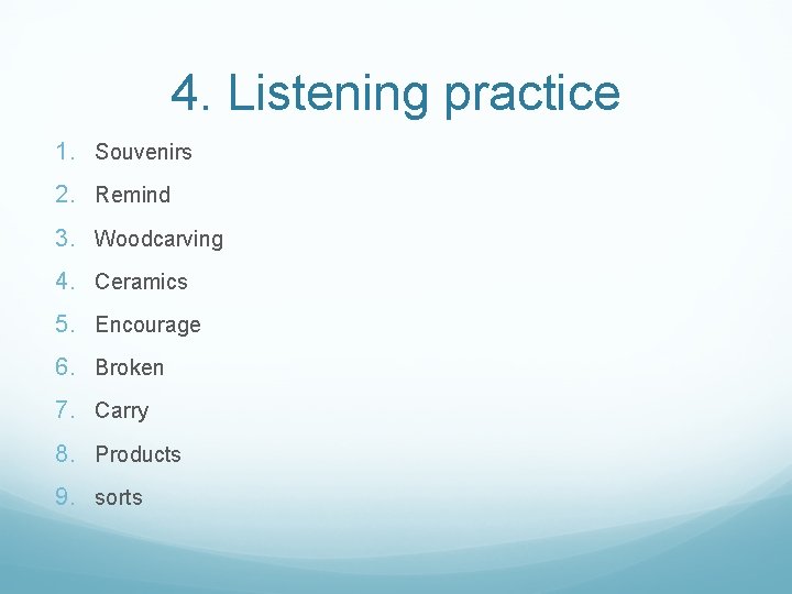 4. Listening practice 1. Souvenirs 2. Remind 3. Woodcarving 4. Ceramics 5. Encourage 6.