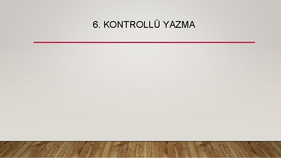 6. KONTROLLÜ YAZMA 