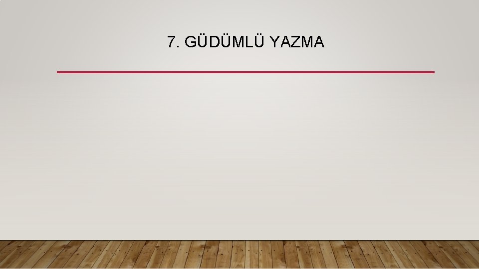 7. GÜDÜMLÜ YAZMA 