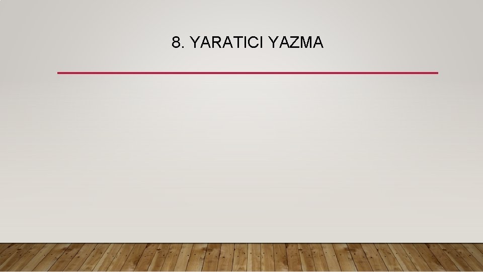 8. YARATICI YAZMA 