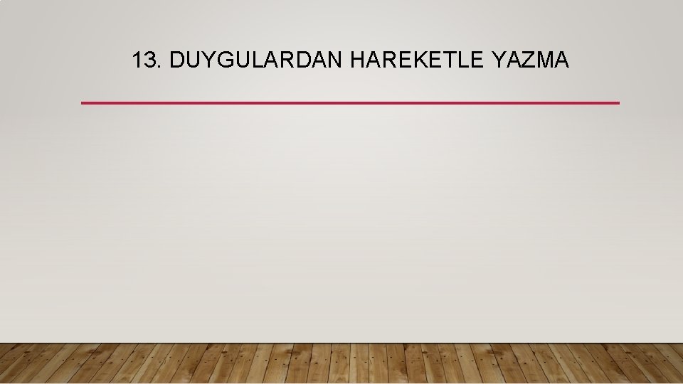 13. DUYGULARDAN HAREKETLE YAZMA 