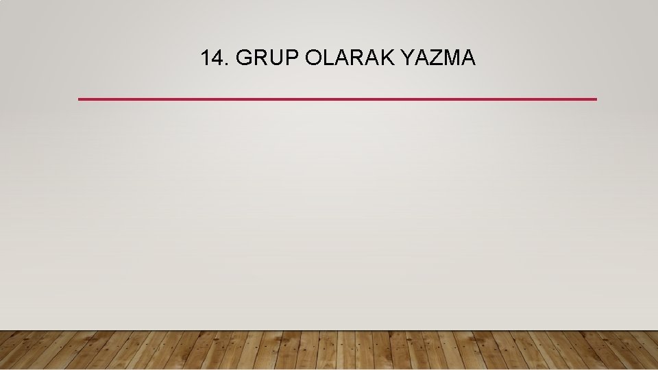 14. GRUP OLARAK YAZMA 