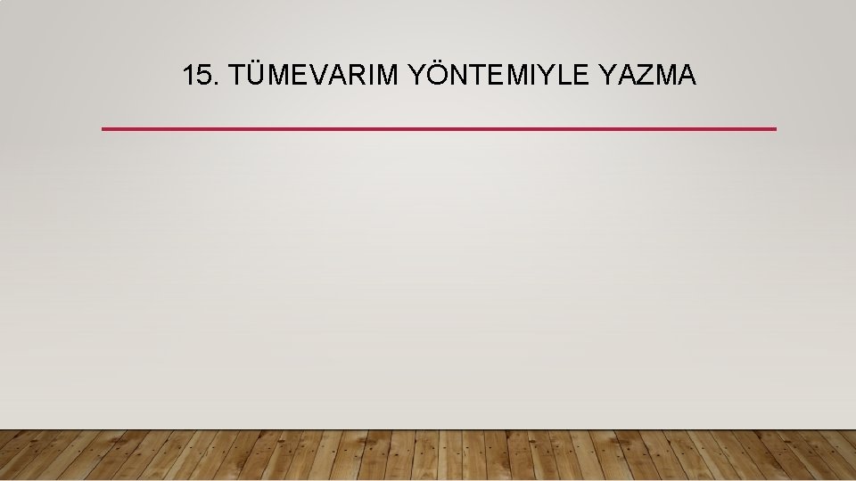 15. TÜMEVARIM YÖNTEMIYLE YAZMA 