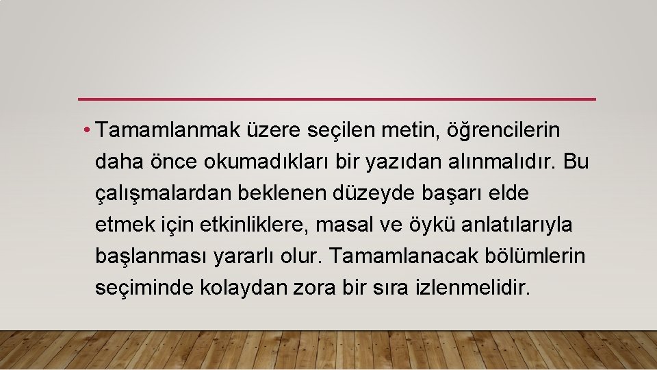  • Tamamlanmak üzere seçilen metin, öğrencilerin daha önce okumadıkları bir yazıdan alınmalıdır. Bu