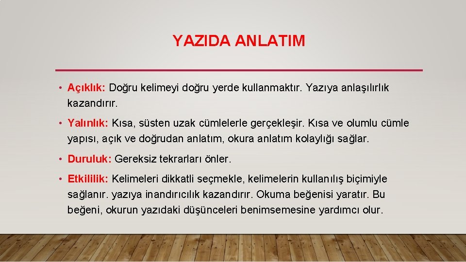 YAZIDA ANLATIM • Açıklık: Doğru kelimeyi doğru yerde kullanmaktır. Yazıya anlaşılırlık kazandırır. • Yalınlık: