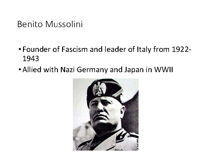 Benito Mussolini • Founder of Fascism and leader of Italy from 19221943 • Allied