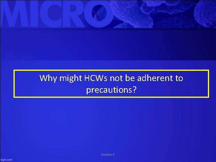 Why might HCWs not be adherent to precautions? Session 4 