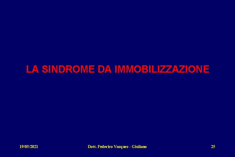 LA SINDROME DA IMMOBILIZZAZIONE 19/05/2021 Dott. Federico Vasquez - Giuliano 25 