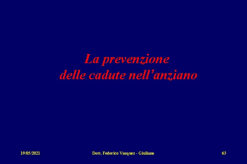 La prevenzione delle cadute nell’anziano 19/05/2021 Dott. Federico Vasquez - Giuliano 63 