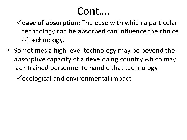 Cont…. üease of absorption: The ease with which a particular technology can be absorbed