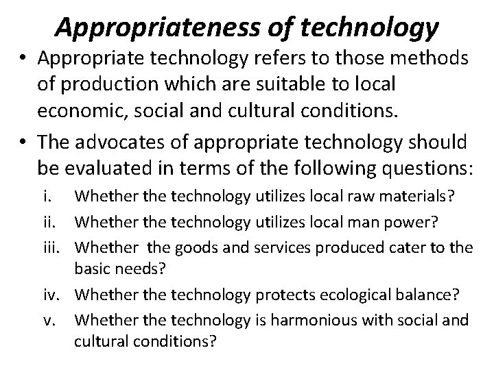 Appropriateness of technology • Appropriate technology refers to those methods of production which are