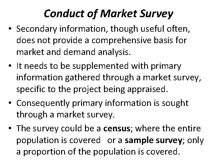 Conduct of Market Survey • Secondary information, though useful often, does not provide a