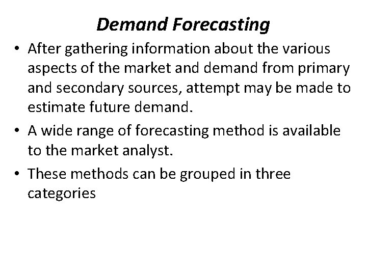 Demand Forecasting • After gathering information about the various aspects of the market and