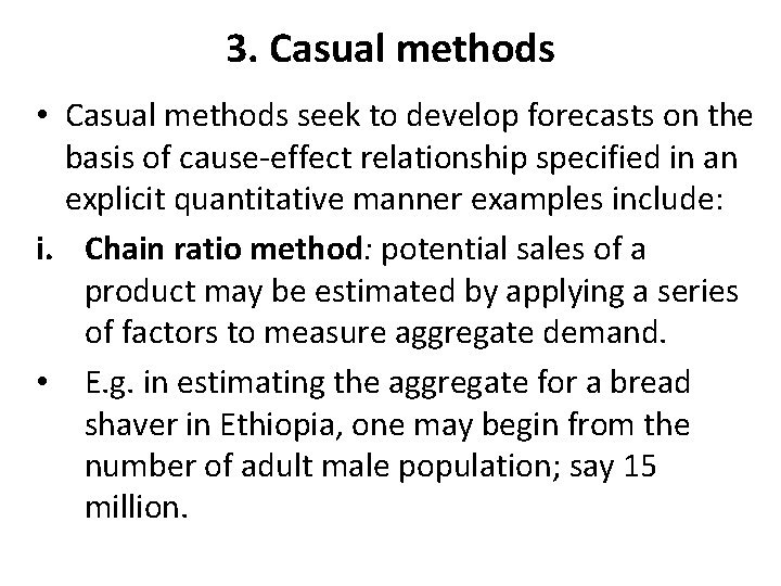 3. Casual methods • Casual methods seek to develop forecasts on the basis of