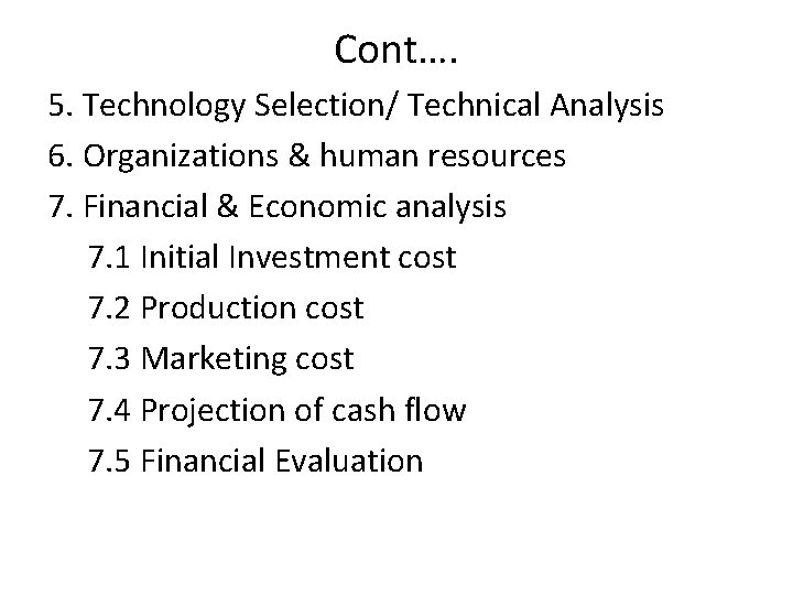 Cont…. 5. Technology Selection/ Technical Analysis 6. Organizations & human resources 7. Financial &