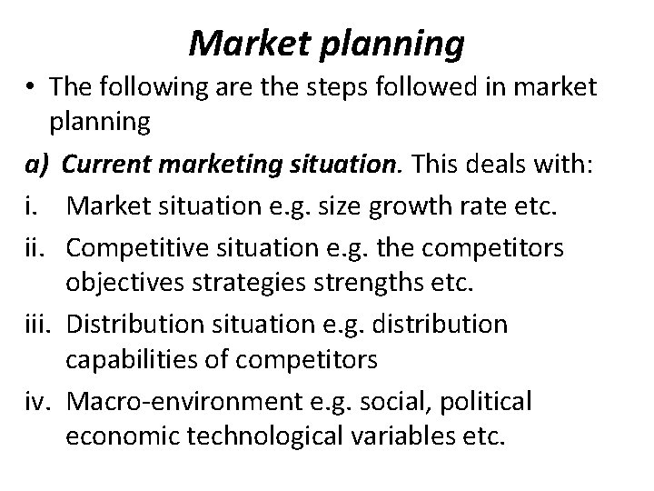 Market planning • The following are the steps followed in market planning a) Current