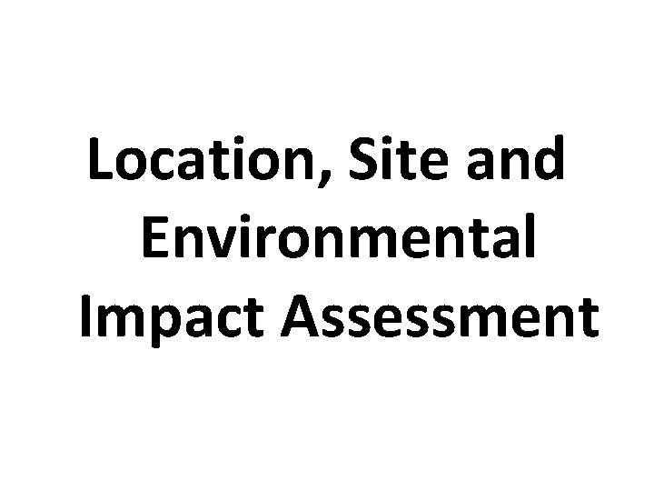 Location, Site and Environmental Impact Assessment 