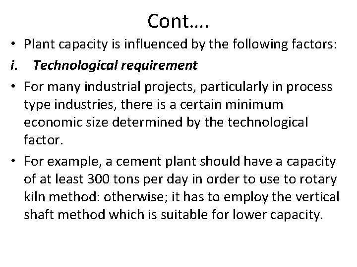 Cont…. • Plant capacity is influenced by the following factors: i. Technological requirement •