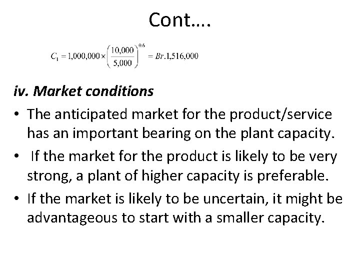 Cont…. iv. Market conditions • The anticipated market for the product/service has an important