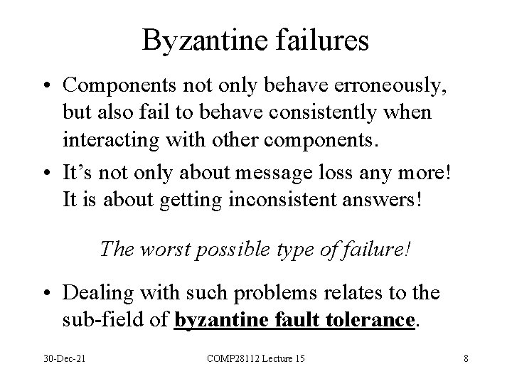 Byzantine failures • Components not only behave erroneously, but also fail to behave consistently