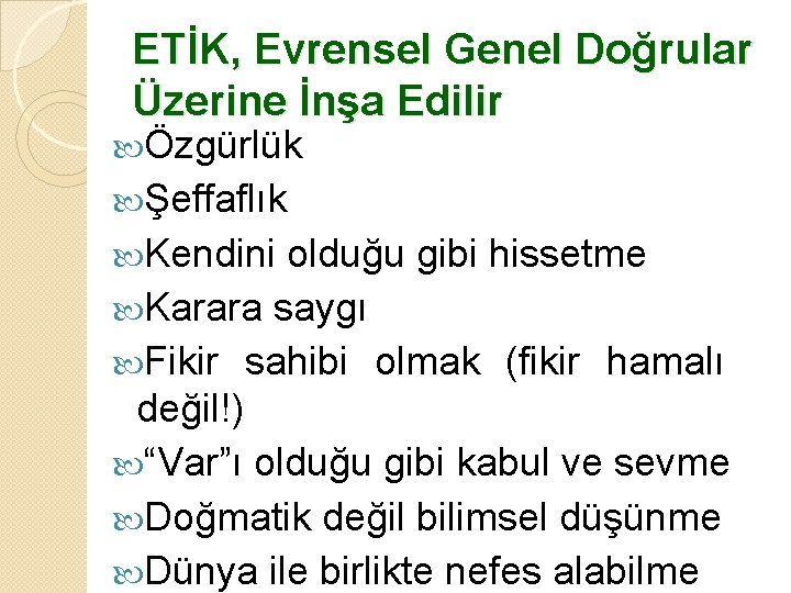 ETİK, Evrensel Genel Doğrular Üzerine İnşa Edilir Özgürlük Şeffaflık Kendini olduğu gibi hissetme Karara