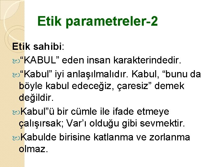 Etik parametreler-2 Etik sahibi: “KABUL” eden insan karakterindedir. “Kabul” iyi anlaşılmalıdır. Kabul, “bunu da