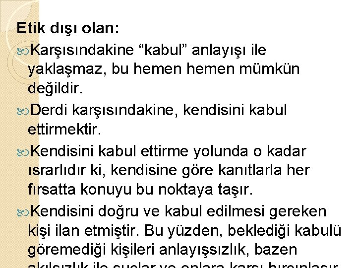 Etik dışı olan: Karşısındakine “kabul” anlayışı ile yaklaşmaz, bu hemen mümkün değildir. Derdi karşısındakine,