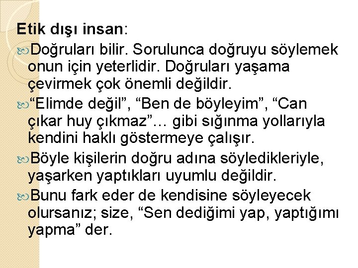 Etik dışı insan: Doğruları bilir. Sorulunca doğruyu söylemek onun için yeterlidir. Doğruları yaşama çevirmek