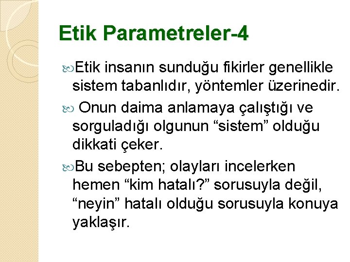 Etik Parametreler-4 Etik insanın sunduğu fikirler genellikle sistem tabanlıdır, yöntemler üzerinedir. Onun daima anlamaya