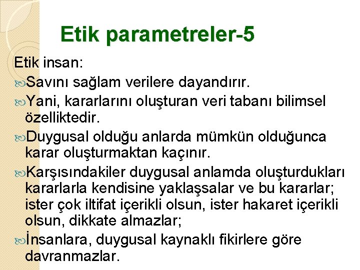 Etik parametreler-5 Etik insan: Savını sağlam verilere dayandırır. Yani, kararlarını oluşturan veri tabanı bilimsel