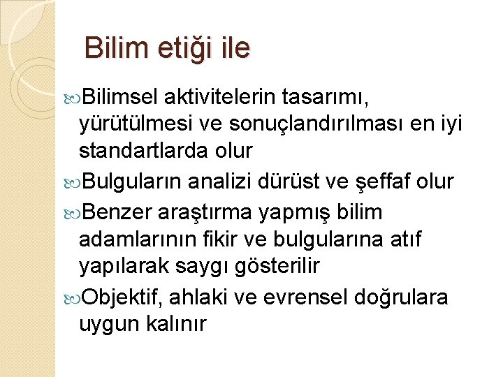 Bilim etiği ile Bilimsel aktivitelerin tasarımı, yürütülmesi ve sonuçlandırılması en iyi standartlarda olur Bulguların