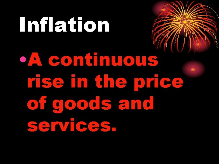 Inflation • A continuous rise in the price of goods and services. 