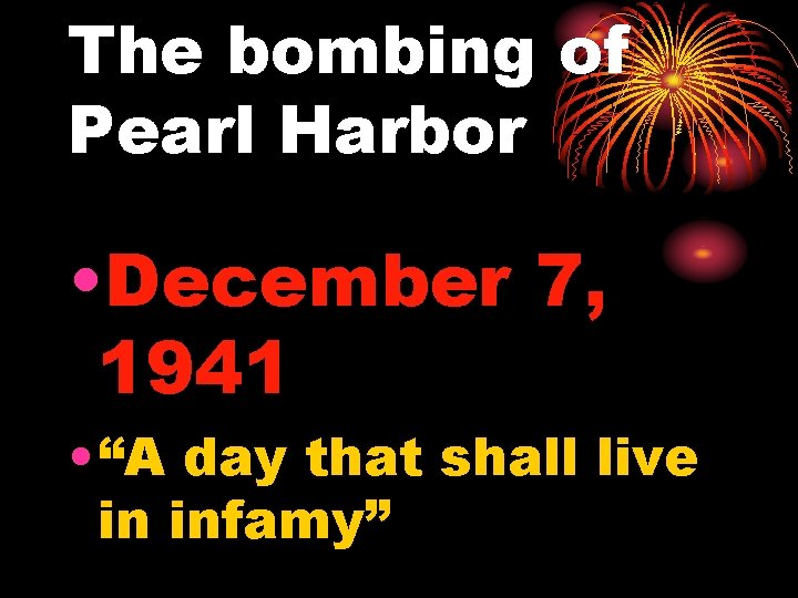 The bombing of Pearl Harbor • December 7, 1941 • “A day that shall