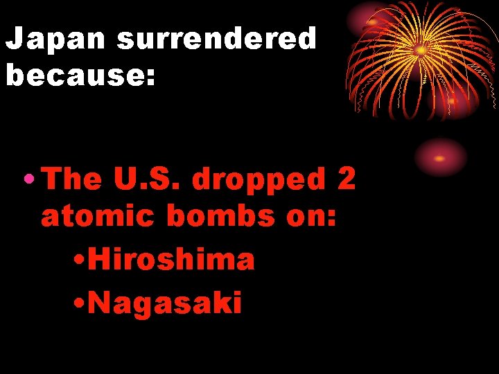 Japan surrendered because: • The U. S. dropped 2 atomic bombs on: • Hiroshima