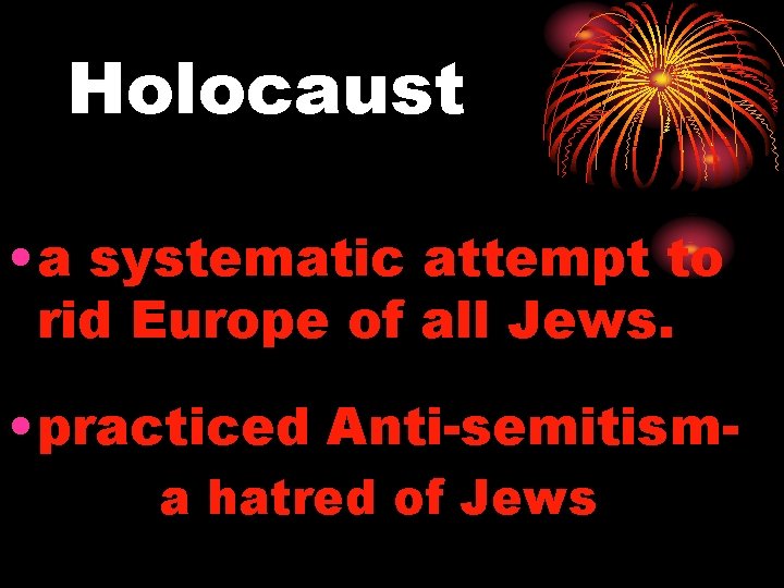 Holocaust • a systematic attempt to rid Europe of all Jews. • practiced Anti-semitisma