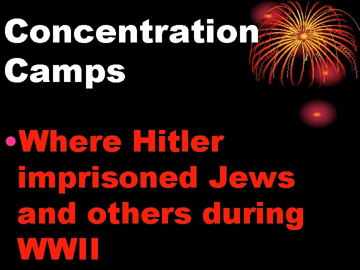 Concentration Camps • Where Hitler imprisoned Jews and others during WWII 