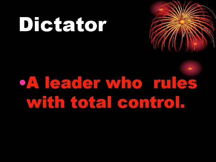 Dictator • A leader who rules with total control. 